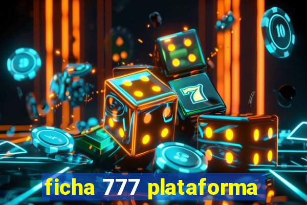 ficha 777 plataforma